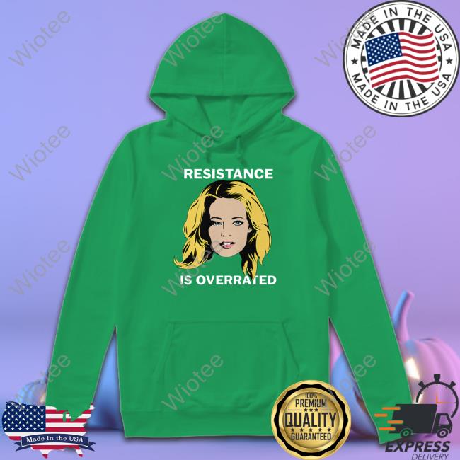 Jeri Ryan Resistance Is Overrated Sweatshirt Resistance Is Overrated T Shirts