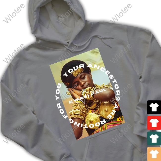 Kwasi Paul Your Ancestors Are Rooting For You Shirt Diaspora