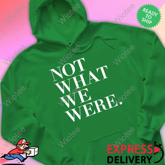 Not What We Were Sweatshirt The Chosen Merch Not What We Were Hoodie