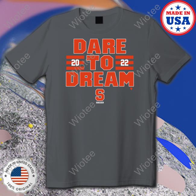 Dare To Dream 2022 Shirt Syracuse Soccer Official Dare To Dream 2022 Shirt
