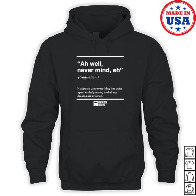 Official Verybritishproblems Ah Well Never Mind Eh Tee Shirts Verybritishproblems Ah Well Never Mind Eh Shirt