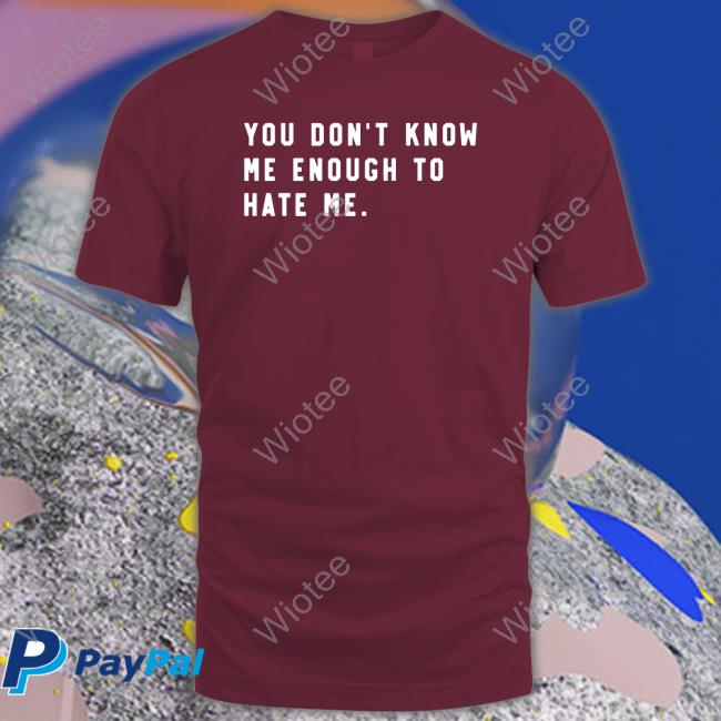 You Don't Know Me Enough To Hate Me Shirt Black Super Fan You Don't Know Me Enough To Hate Me Shirt Caleb Plant