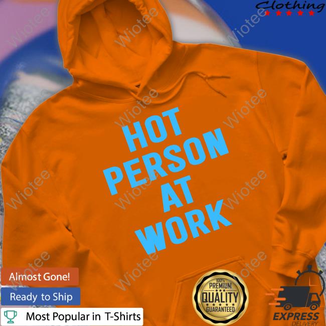 Hot Person At Work Sweatshirt Hot Person At Work Shirt Funny