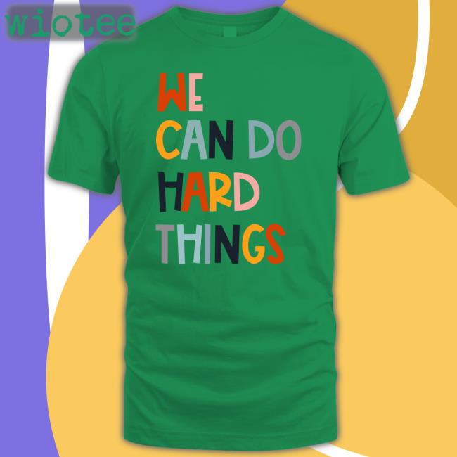 Maggie We Can Do Hard Things Shirt Maggie Kw Maggie We Can Do Hard Things Sweatshirt White