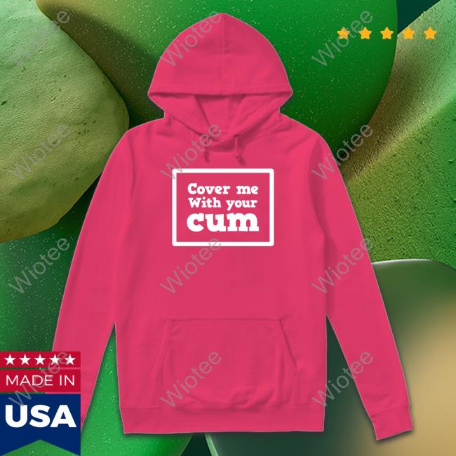 Official Cover Me With Your Cum T Shirt Cover Me With Your Cum T Shirt