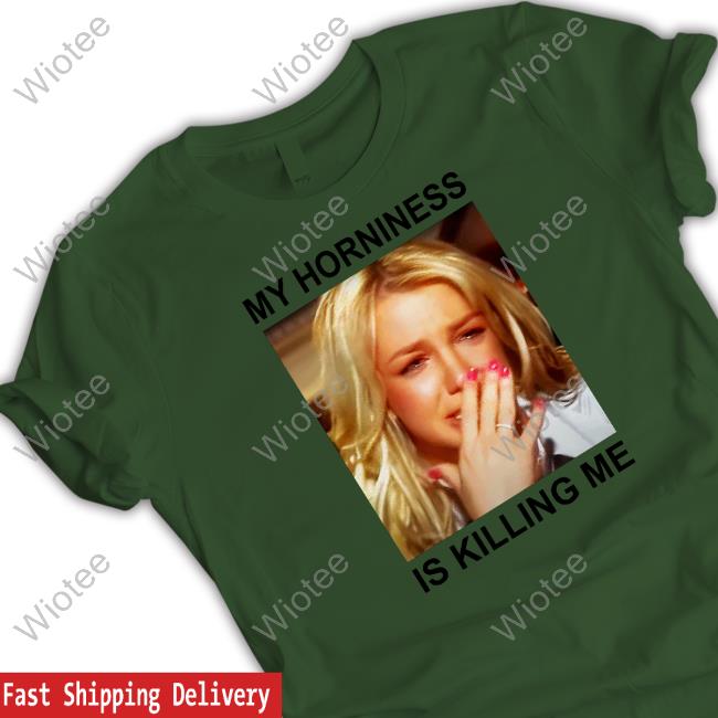 Official My Horniness Is Killing Me Tee Shirt Shirts That Go Hard My Horniness Is Killing Me Shirt Shirts That Go Hard