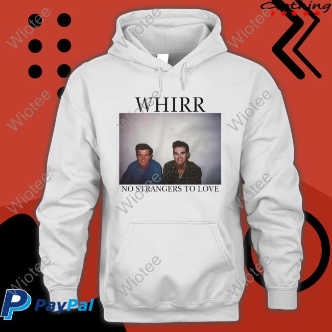 Whirr No Strangers To Love Shirts