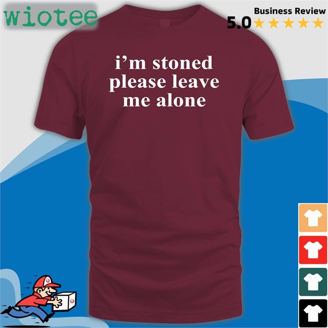 I'm Stoned Please Leave Me Alone T Shirts Noelle Astraea Goods Merch I'm Stoned Please Leave Me Alone Tee
