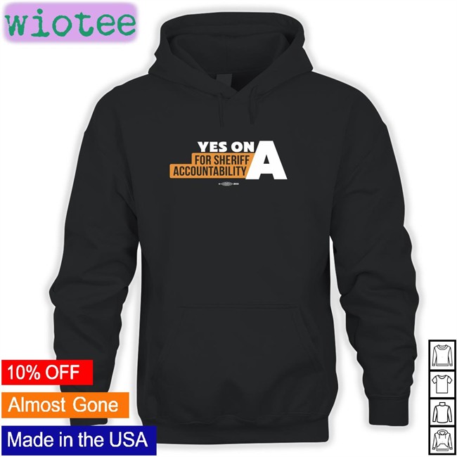Yes On A For Sheriff Accountability Hoodie Film The Police LA Yes On A For Sheriff Accountability Hoodie Film The Police LA