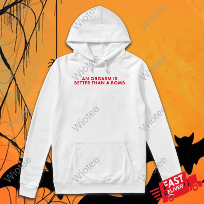 Chandler Bing An Orgasm Is Better Than A Bomb Hoodie Chandler Bing An Orgasm Is Better Than A Bomb Tee Shirt