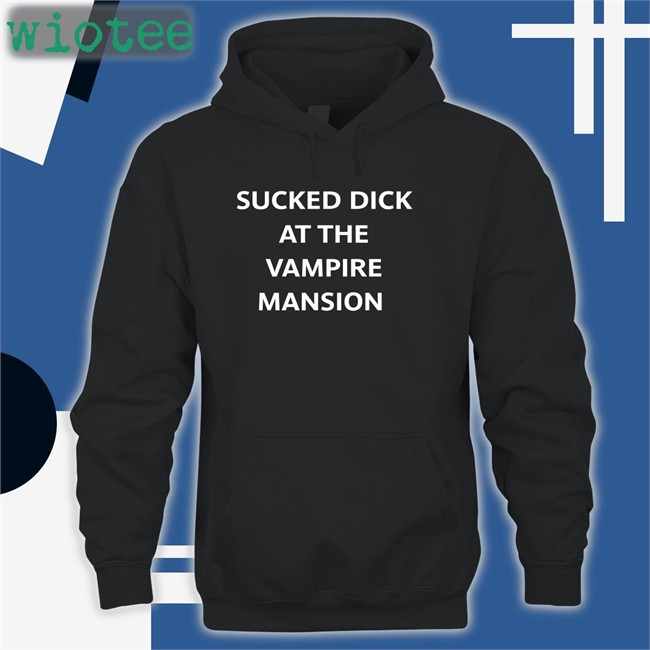 Sucked Dick At The Vampire Mansion Hoodie Buriedinblk