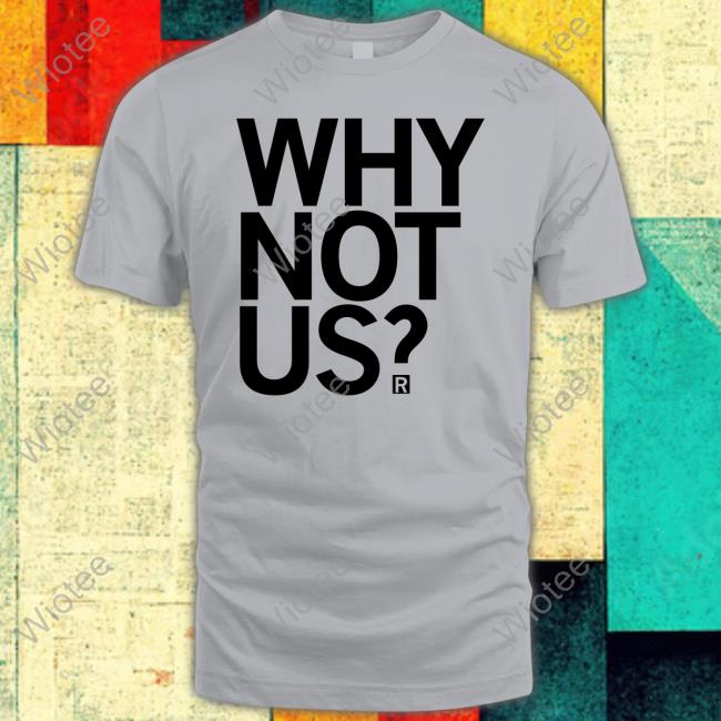 Raygun Merch Why Not Us Shirts