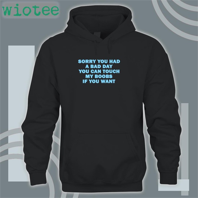 Sorry You Had A Bad Day You Can Touch My Boobs If You Want Hoodie Omighty Merch Sorry You Had A Bad Day You Can Touch My Boobs If You Want Sweatshirts Meowri