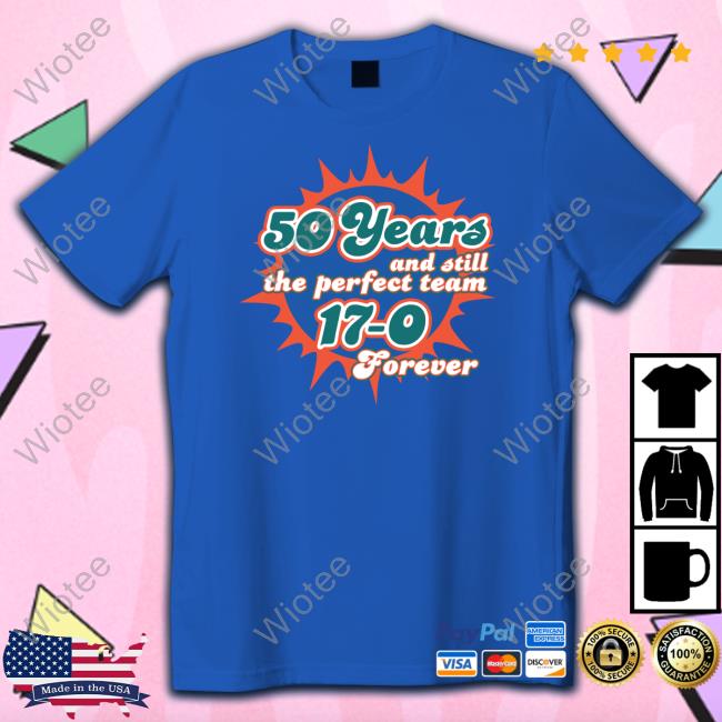 50 Years And Still The Perfect Team 17-0 Forever Hoodie Barstool Sports 50 Years And Still The Perfect Team 17-0 Forever Tee