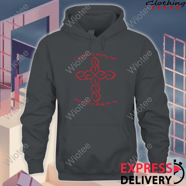 Official Thegoodshirts Merch I Think It's Pretty Cool That Jesus Died For Me T Shirts