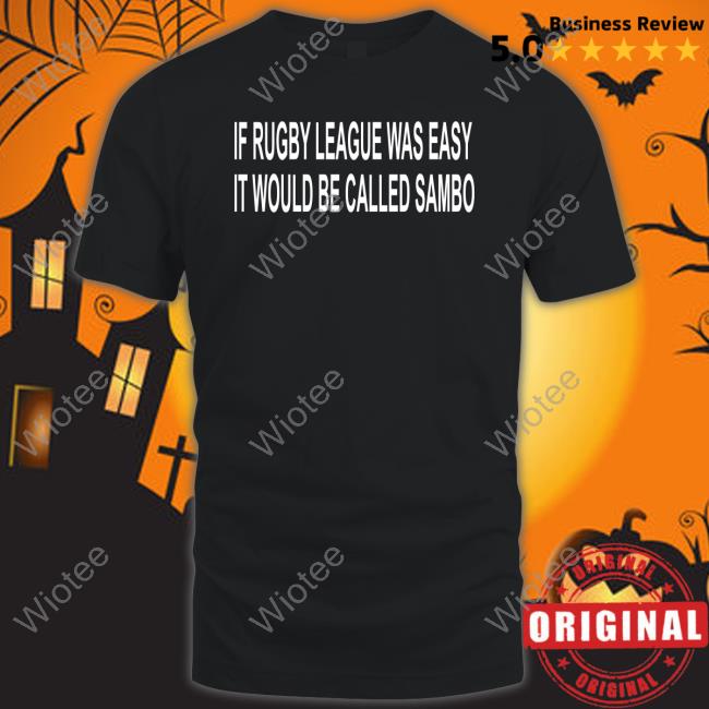 If Rugby League Was Easy It Would Be Called Sambo Tee Shirt