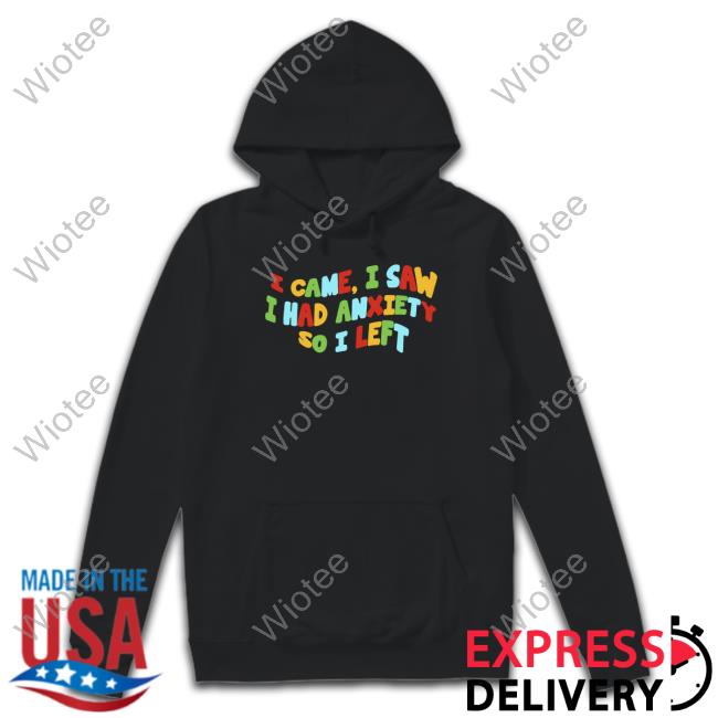 Eric Alper I Came I Saw I Had Anxiety So I Left Shirts Thatericalper