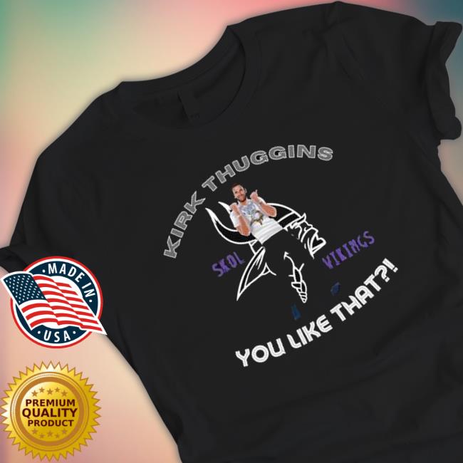 Kirk Thuggins Skol Viking You like that Tee Shirt