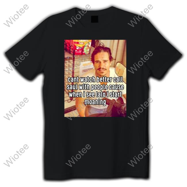 Tom Ellis Cant Watch Better Call Saul With People Cause When I See Lalo I Start Moaning Tee Shirt