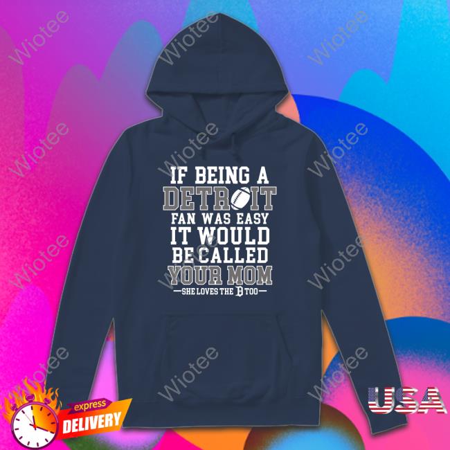 Official If Being A Detroit Fan Was Easy It Would Be Called Your Mom Tee Shirt If Being A Detroit Fan Was Easy It Would Be Called Your Mom Shirt Honolulu Blues