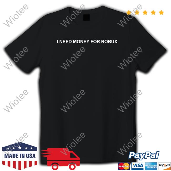 I Need Money For Robux Shirt I Need Money For Robux Long Sleeved T Shirt Tom Arnold