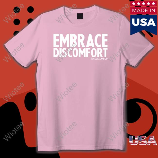 Awakenwithjp Merch Embrace Discomfort Long Sleeve Shirt Embrace Discomfort Hooded Sweatshirt