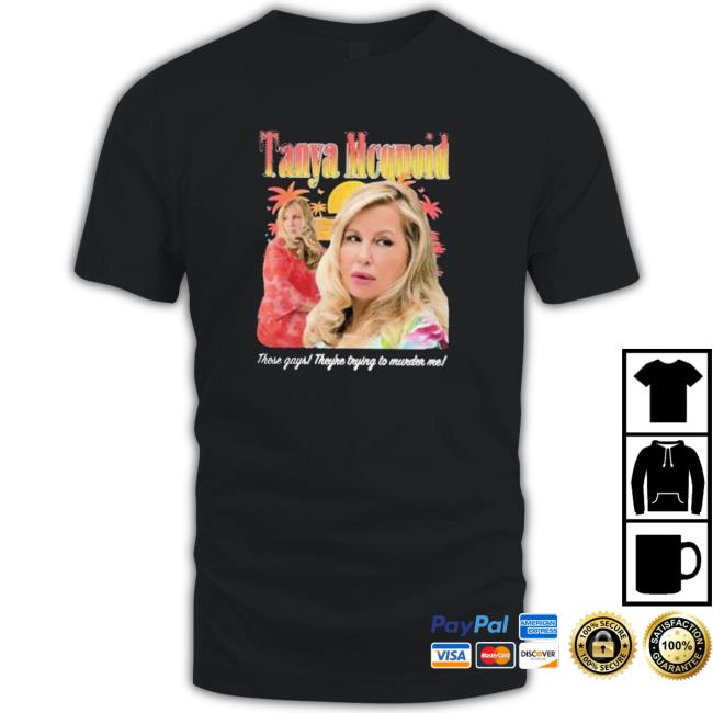 Tanya Mcquoid These Gays They’re Trying To Murder Me Tee Shirt