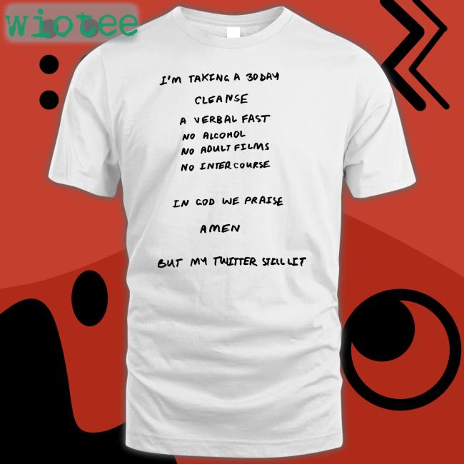 I'm Taking A 30 Day Cleanse Shirt Ye