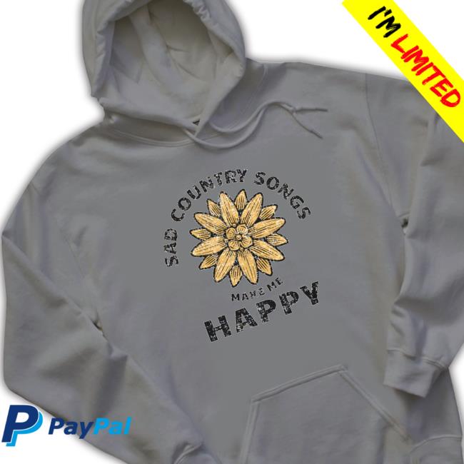 Official Sad country songs make me happy Tee Shirts Official Sad country songs make me happy Shirts