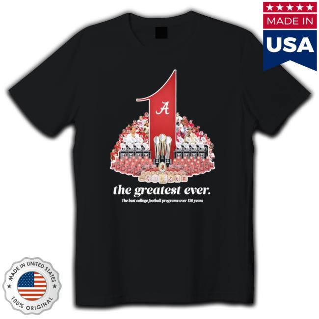 Alabama Crimson Tide The Greatest Ever The Best College Football Programs Over 150 Years Sweatshirt Alabama Crimson Tide The Greatest Ever The Best College Football Programs Over 150 Years Long Sleeve T Shirt