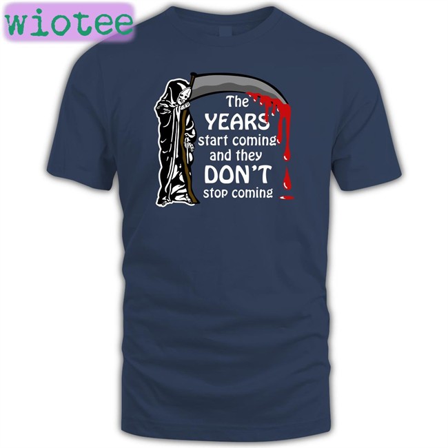 Shirts That Go Hard The Years Start Coming And They Don't Stop Coming Crewneck Sweatshirt Shirts That Go Hard The Years Start Coming And They Don't Stop Coming Shirts Thegoodshirts
