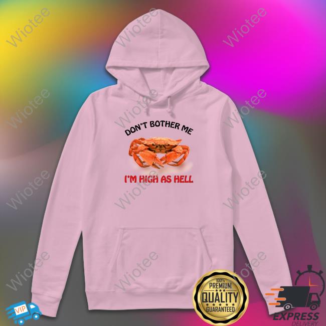 Don't Bother Me I'm High As Hell Sweatshirt Don't Bother Me I'm High As Hell T Shirt