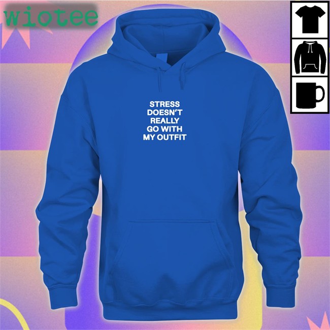 Shirts That Go Hard Stress Doesn't Really Go With My Outfit Original Sweatshirt Shirtsthtgohard Shirts That Go Hard Stress Doesn't Really Go With My Outfit Original Tee Shirtsthtgohard