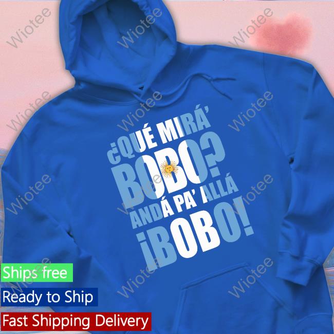 Official Que Mira Bobo Anda Pa Alla Bobo Shirt Que Mira Bobo Anda Pa Alla Bobo Shirts Messi Chess24com Argentine Nepo