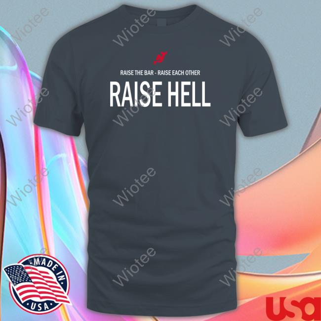 Devils Raise The Bar Raise Each Other Raise Hell Tee Raise The Bar Raise Each Other Raise Hell Crewneck Sweatshirt