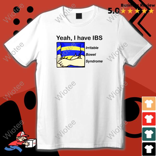 Yeah I Have IBS Tee Shirts Shirtsthtgohard Shirts That Go Hard Yeah, I Have IBS Shirt