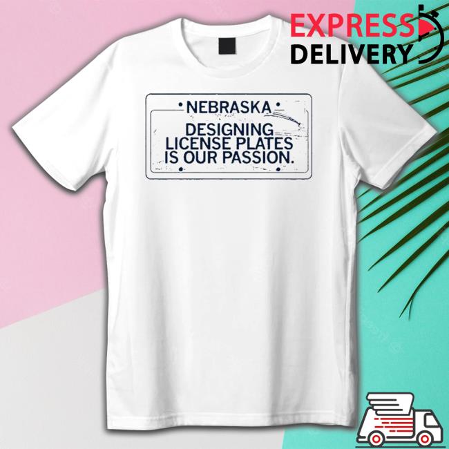 Official Nebraska Designing License Plates Is Our Passion Shirt 2022