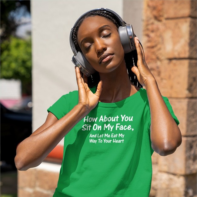 How About You Sit On My Face Shirt Shirts That Go Hard How About You Sit On My Face And Let Me Eat My Way To Your Heart Crewneck Sweatshirt