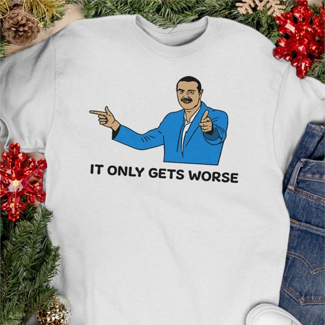 It Only Gets Worse Tank Top Shitheadsteve It Only Gets Worse Sweatshirt White