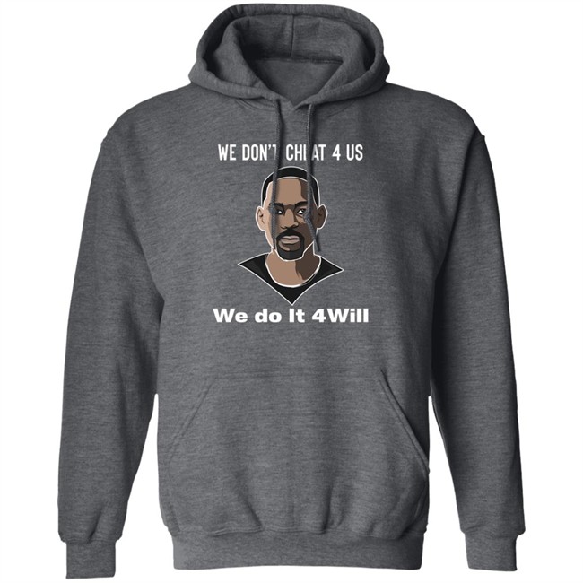 We Don't Cheat 4 Us We Do It 4 Will Shirt Will Smith We Don't Cheat 4 Us We Do It 4 Will Shirt Will Smith