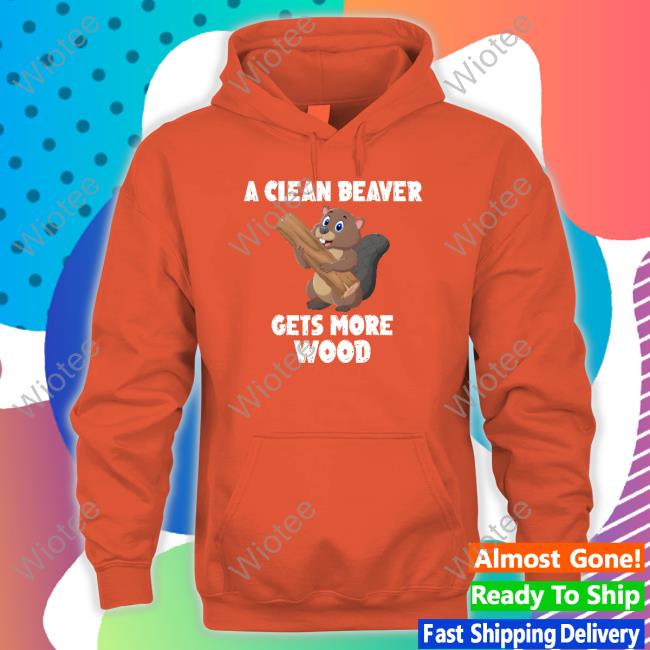 A Clean Beaver Gets More Wood Sweatshirt Mens Corner Shop A Clean Beaver Gets More Wood T-Shirt