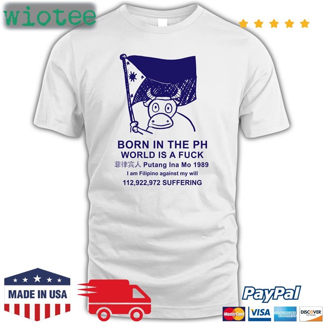 Born In The Ph World Is A Fuck Tee Shirt Best Void Robcham