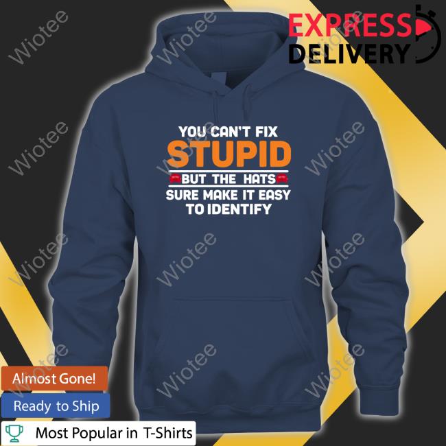 You Can't Fix Stupid But The Hats Shirt You Can't Fix Stupid But The Hats Sweatshirt Emywinst