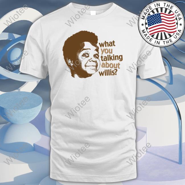 What You Talking About Willis T Shirt Liz Churchill