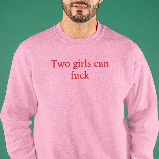 Two Girls Can Fuck Sweatshirt