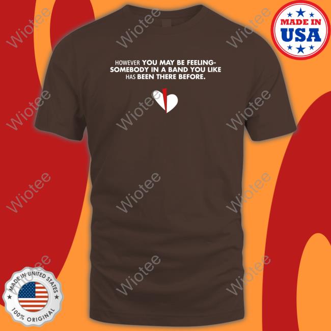 However You May Be Feeling Tee Shirt However You May Be Feeling Shirts