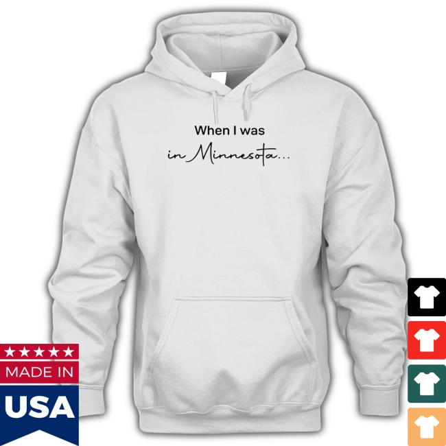 When I Was in Minnesota Shirts Official When I Was in Minnesota Hoodie