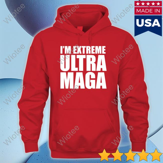 I'm Extreme Ultra Maga T Shirt Patriottakes I'm Extreme Ultra Maga Shirts