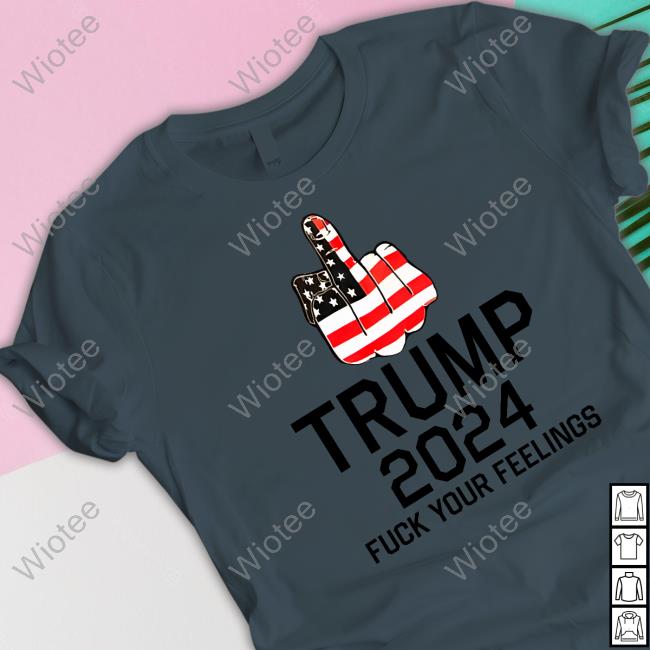 Trump 2024 Fuck Your Feelings Hoodie