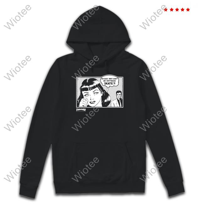 Thrasher Magazine Shop Oh God Why Can't My Boyfriend Skate Tee Shirt Jackie Wong Oh God Why Can't My Boyfriend Skate Hooded Sweatshirt